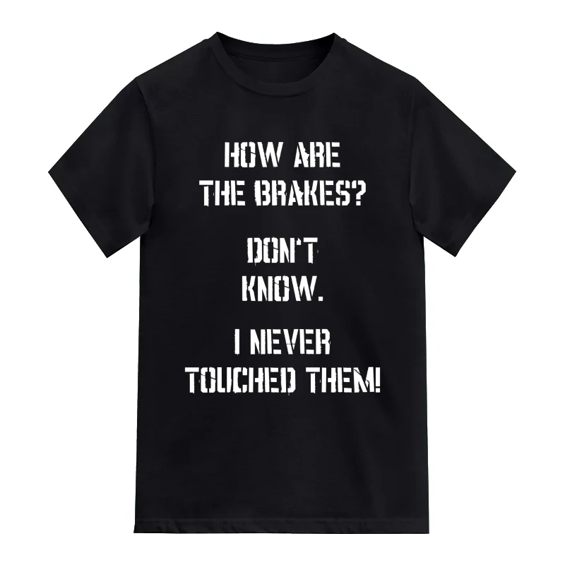 How Are The Brakes? Don't Know. I Never Touched Them! Biker T-Shirt
