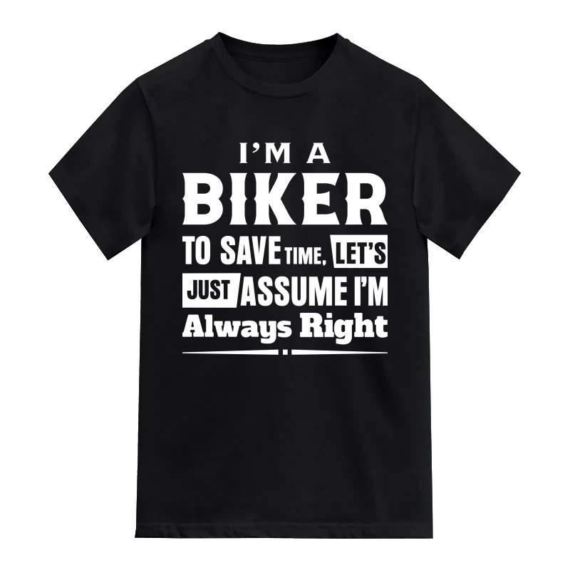 I'm A Biker To Save Time, Let's Just Assute I'm Always Right T-Shirt