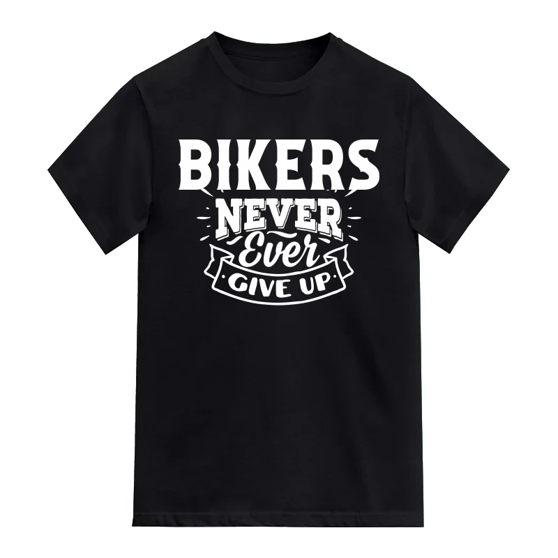 Bikers Never Ever Give Up T-Shirt
