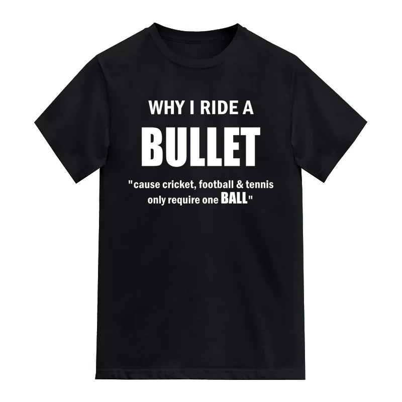 Why I Ride A Bullet Cause Cricket Football And Tennis Only Requires One Ball Biker T-Shirt