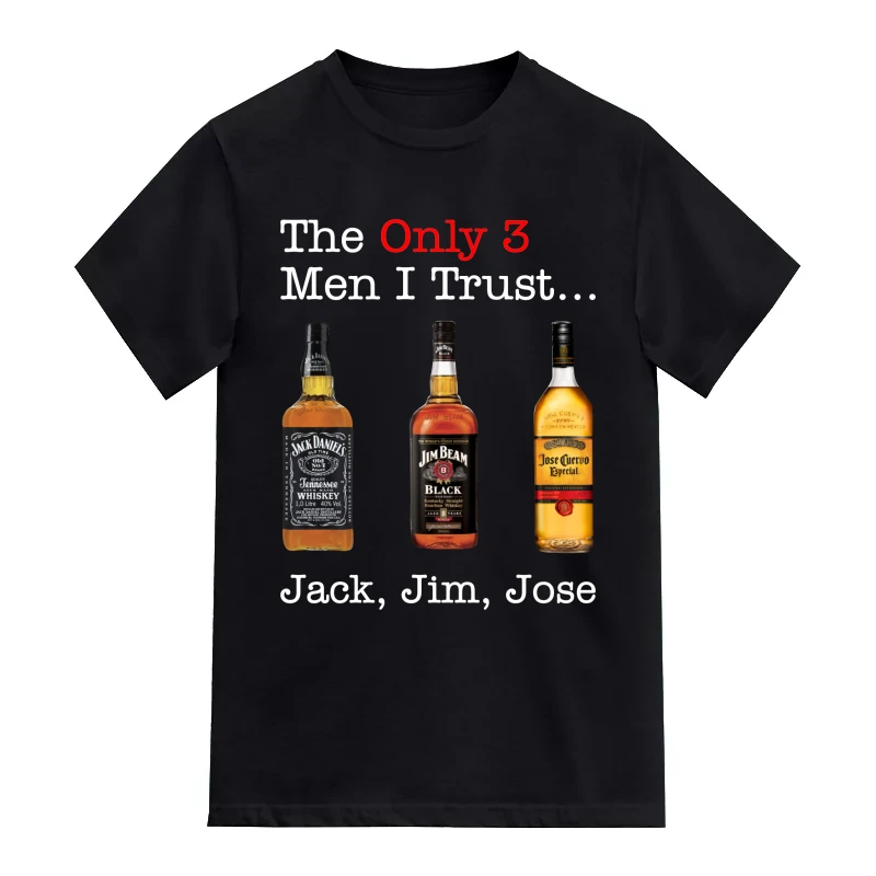 The Only 3 Men I Trust Jack Jim Jose Beer Funny Beer Alcohol Quotes T-Shirt