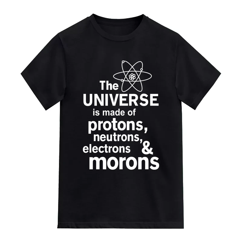 The Universe Is Made Of Protons Neutrons Electrons & Morons Funny T-Shirt