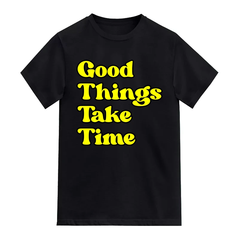 Good Things Take Time Motivational Quotes T-Shirt