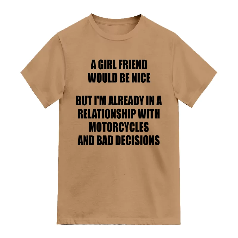 A Girl Friend Would Be Nice But I Am Already In A Relationship With Motorycles And Bad Decisions Biker