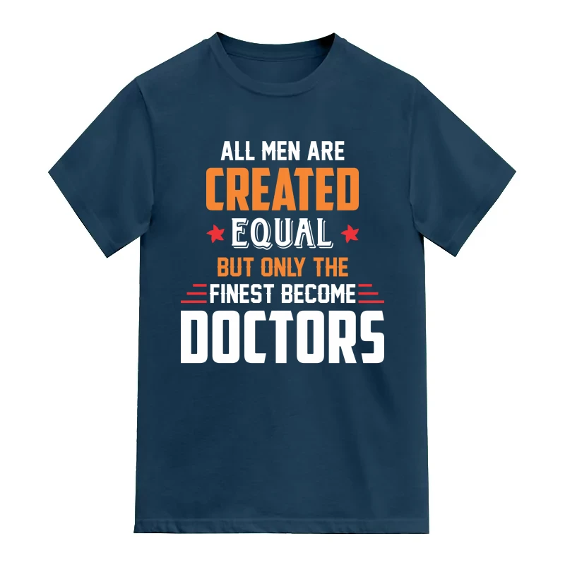 All Men Are Created Equal But Only The Finest Become Doctors