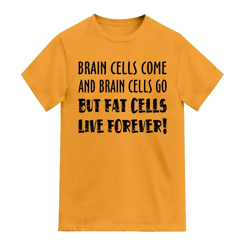 Brain Cells Come And Brain Cells Go But Fat Cells Live Forever Funny