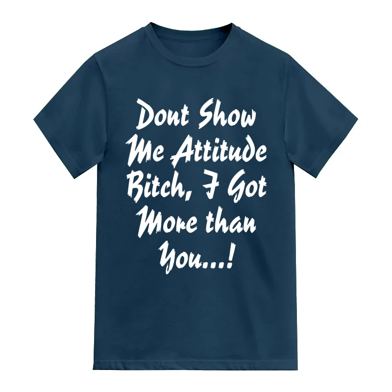 Don’t Show Me Attitude Bitch I Got More Than You Funny