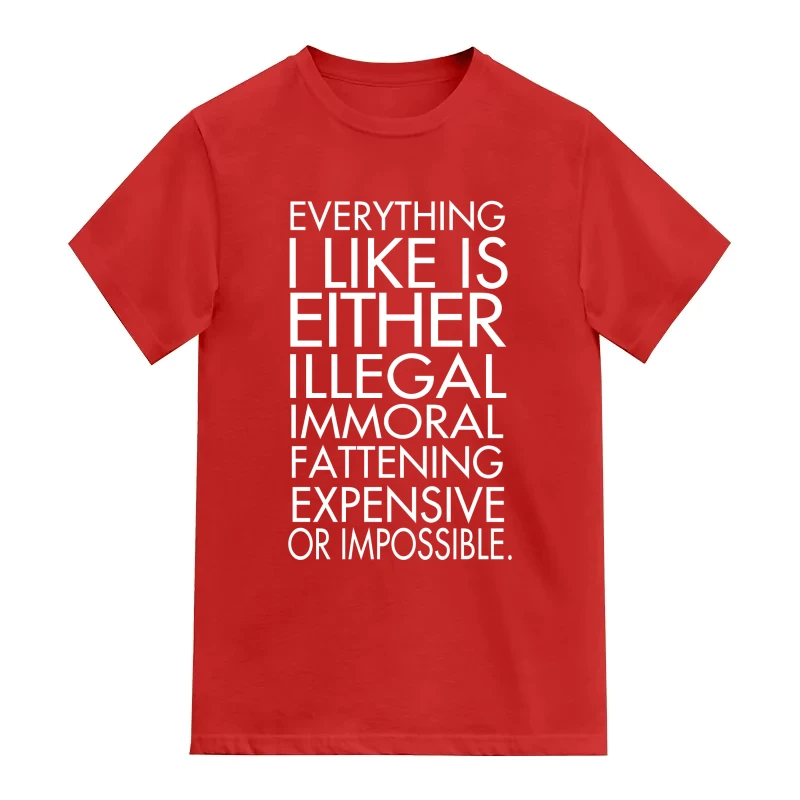 Everything I Like Is Either Illegal Immoral Fattening Expensive Or Impossible Funny