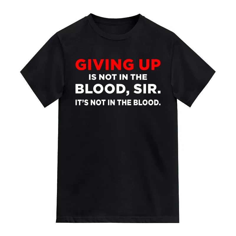 Giving Up Is Not In The Blood Sir