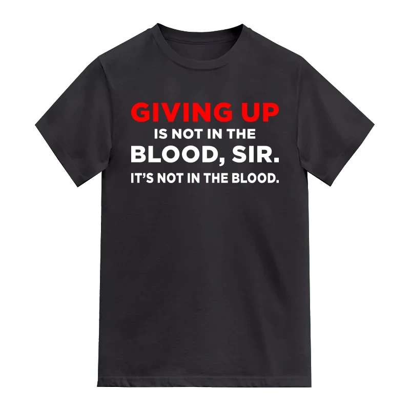 Giving Up Is Not In The Blood Sir
