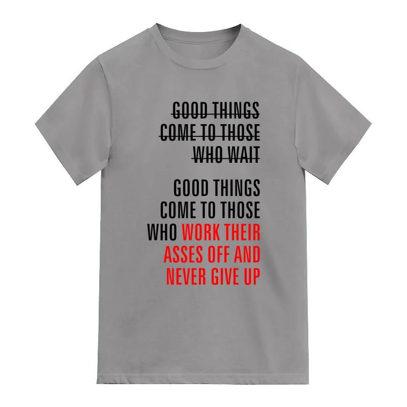 Good Things Come To Those Who Work Their Asses Off And Never Give Up Motivational Quotes