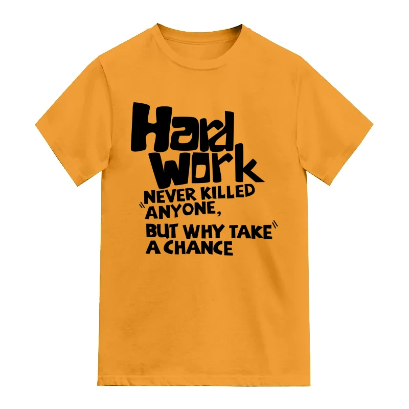 Hard Work Never Killed Anyone But Why Take A Chance Funny