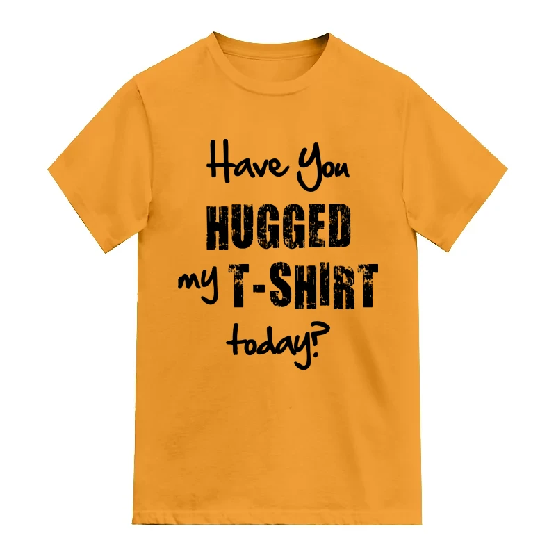 Have You Hugged My T-shirt Today? Funny