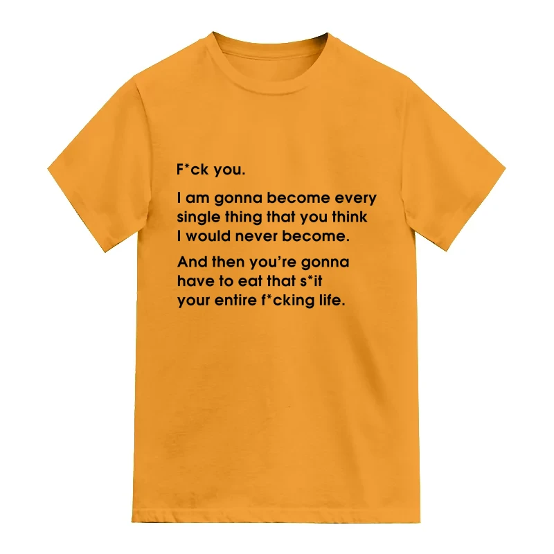 I am gonna become every single thing that you think I would never become