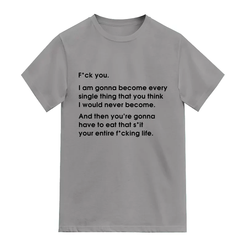 I am gonna become every single thing that you think I would never become