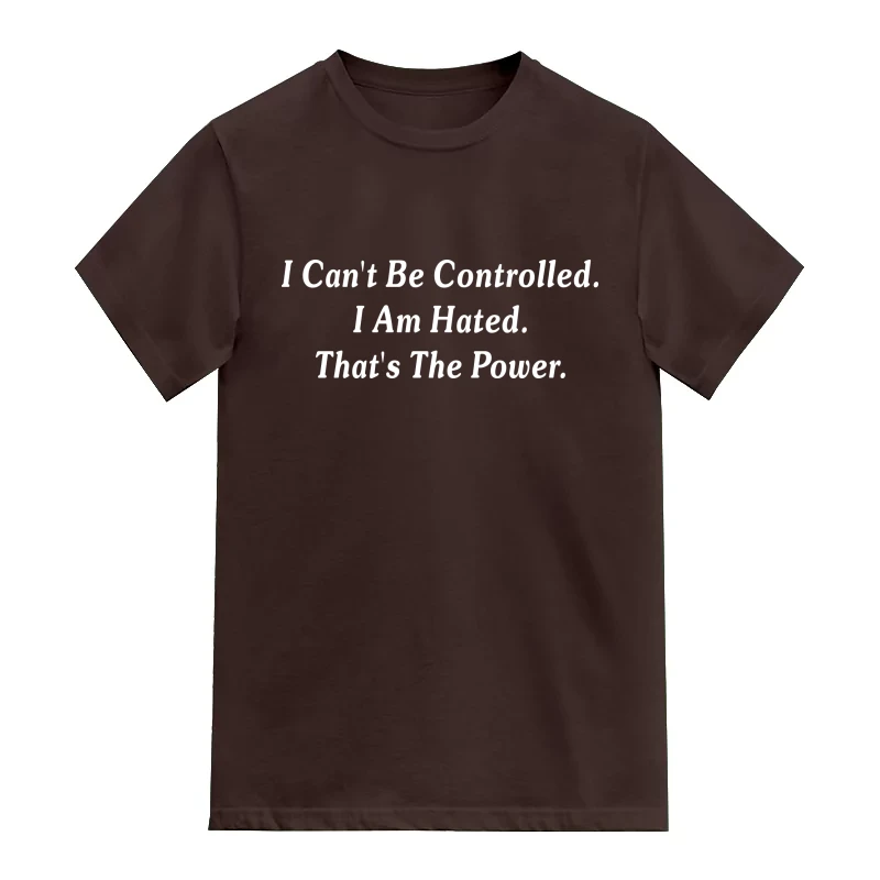 I Cant Be Controlled I Am Hated That's The Power
