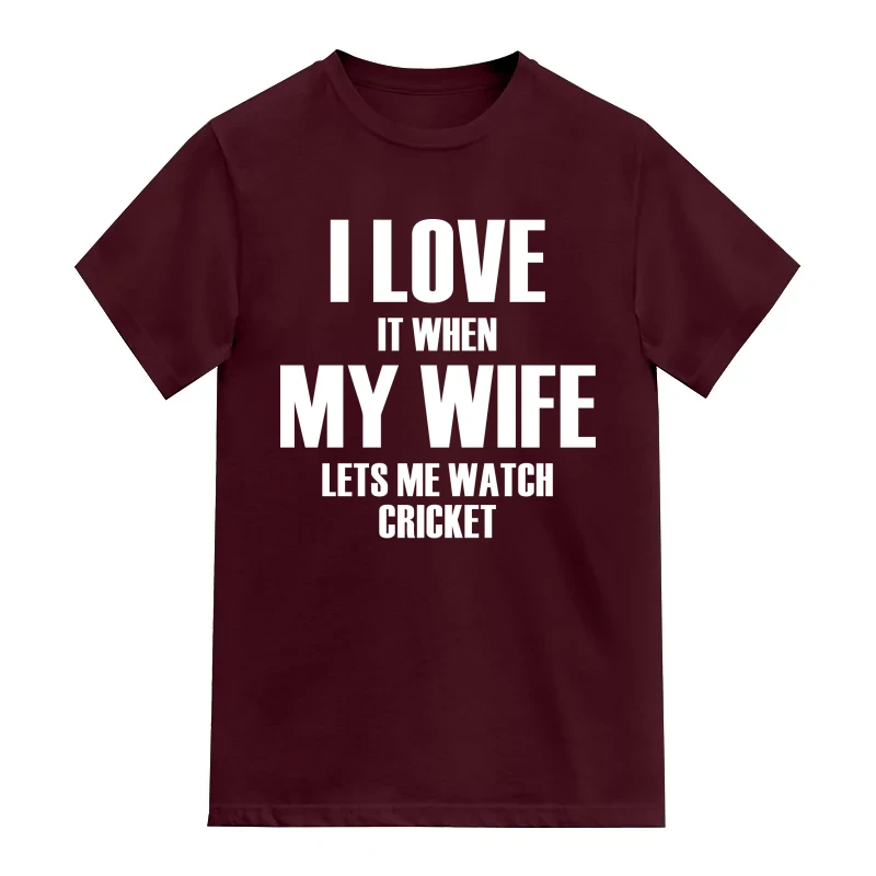 I Love It When My Wife Lets Me Watch Cricket Cricket Slogan