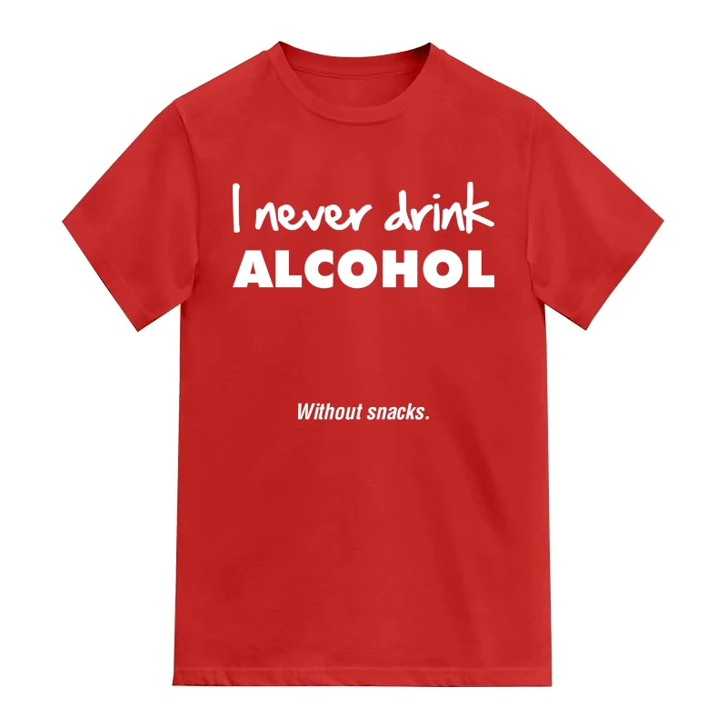 I Never Drink Alcohol Without Snacks Funny Beer Alcohol Quotes