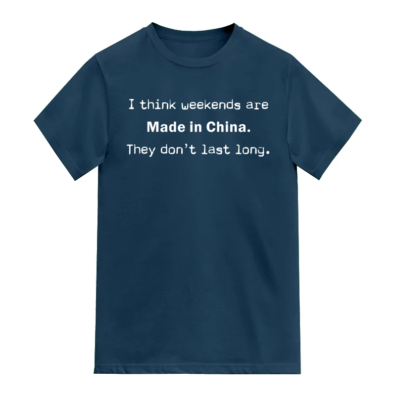 I Think Weekends Are Made In China. They Don't Last Long. Funny