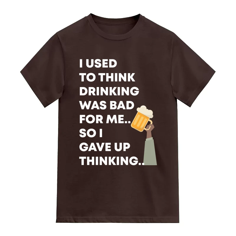 I Used To Think Drinking Was Bad For Me.. So I Gave Up Thinking.. Funny Beer Alcohol Quotes