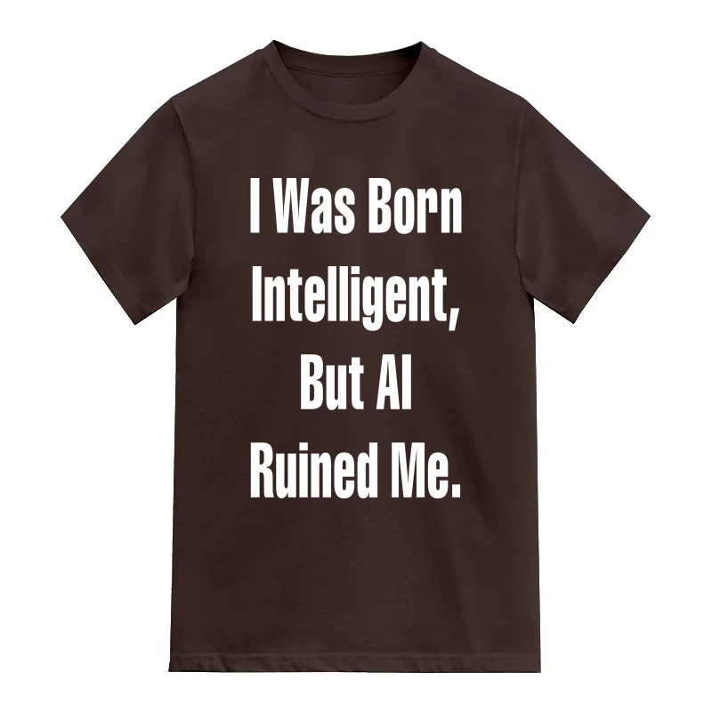 I Was Born Intelligent But AI Ruined Me AI Humor