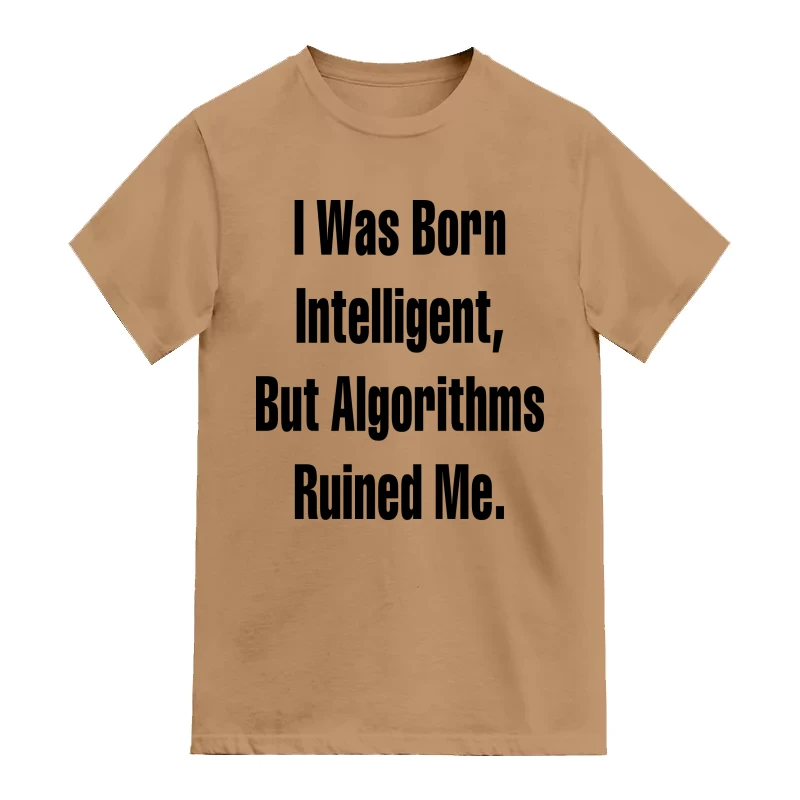I Was Born Intelligent But Algoithms Ruined Me AI Humor