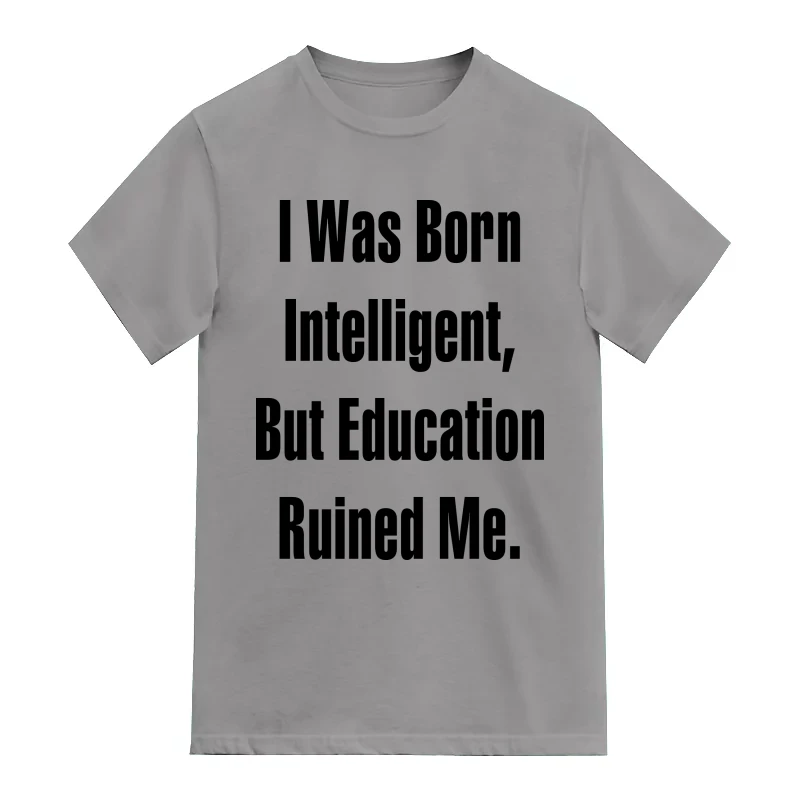 I Was Born Intelligent Education Ruined Me Funny