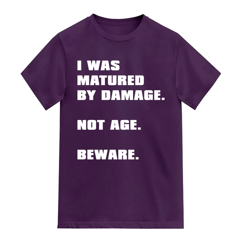 I Was Matured By Damage Not Age Beware