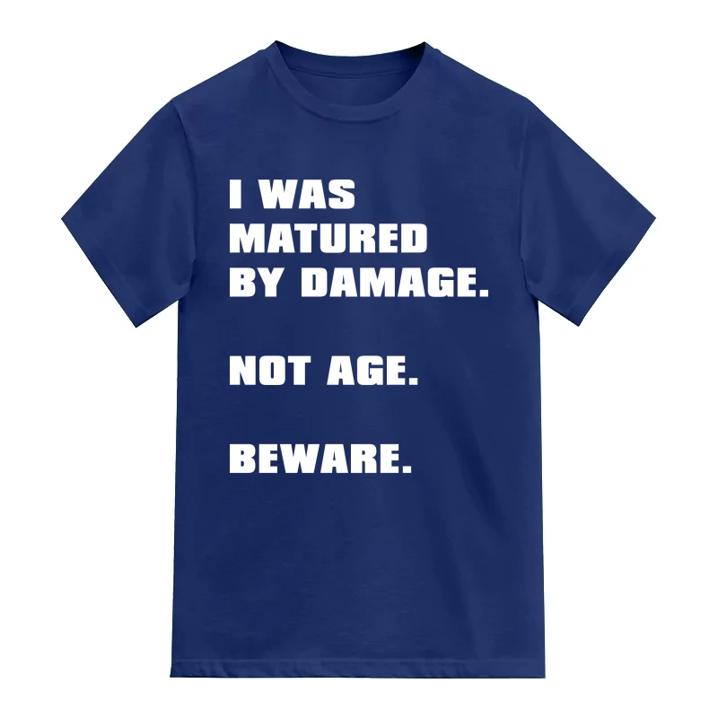 I Was Matured By Damage Not Age Beware