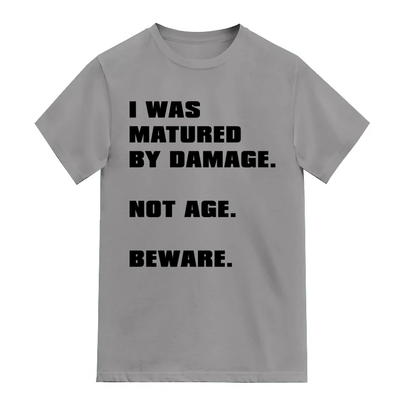 I Was Matured By Damage Not Age Beware