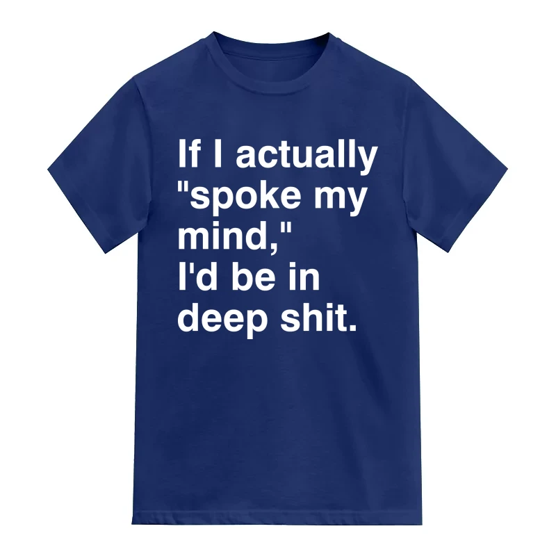 If I Actually Spoke My Mind I'd Be In Deep Shit Funny