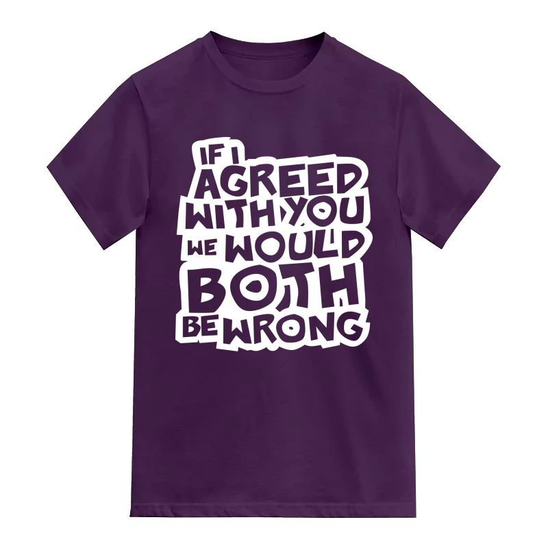 If I Agreed With You We Would Both Be Wrong Insulting Slogan