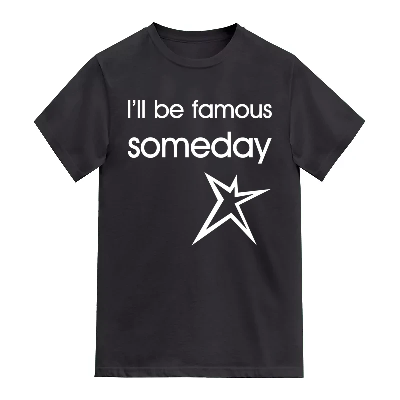 I'll Be Famous Someday Daily Motivational Slogan T-Shirt