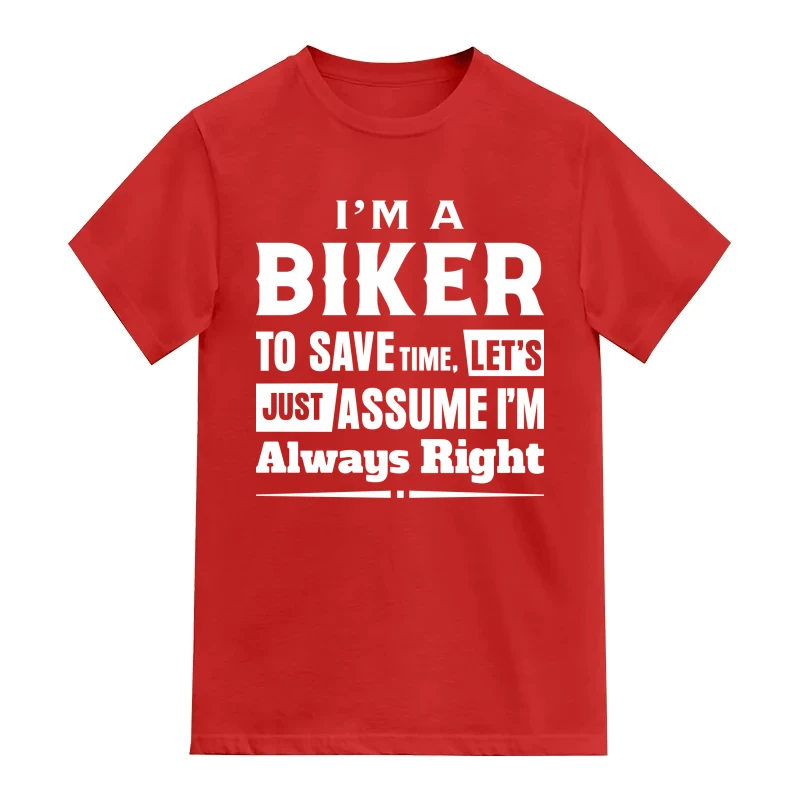 I'm A Biker To Save Time, Let's Just Assute I'm Always Right