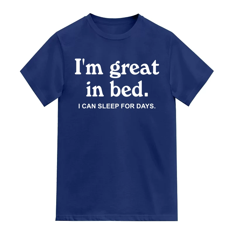 I'm Great In Bed I Can Sleep For Days Funny