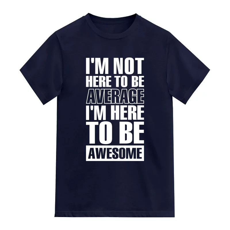 I'm Not Here To Be Average I'm Here To Be Awesome Funny