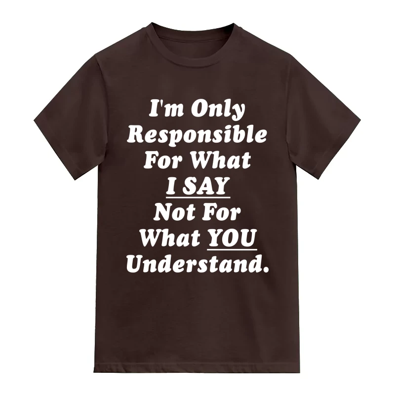 I'm Only Responsible For What I Say Not For What You Understand Insulting Slogan