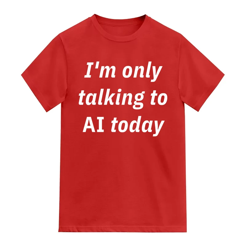 Im only talking to AI today AI Humor