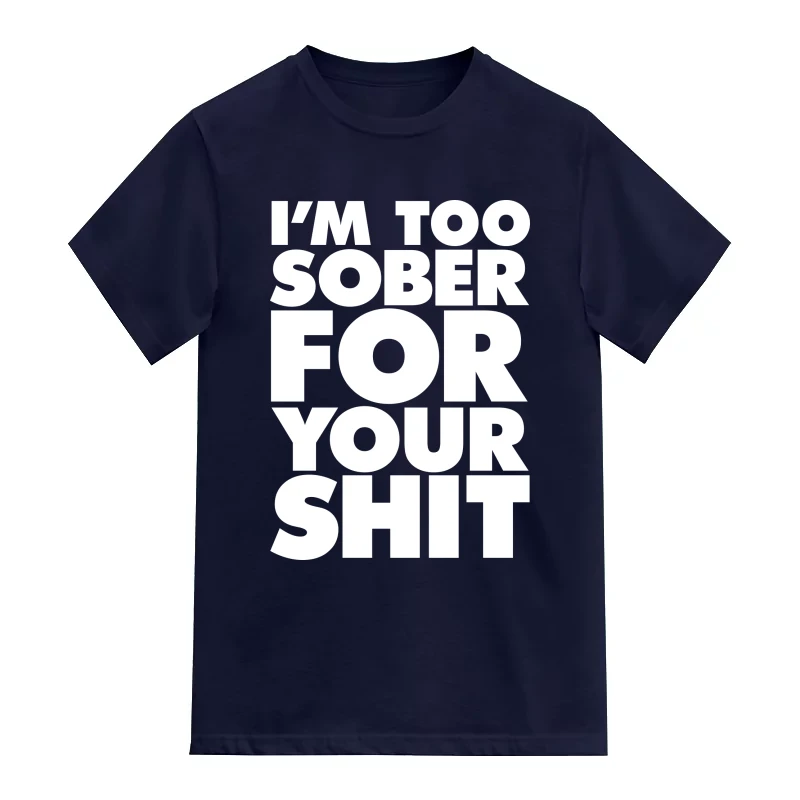 I'm Too Sober For Your Shit Insulting Slogan