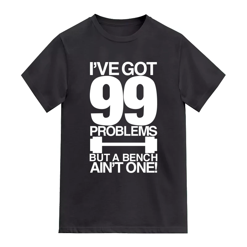 I've Got 99 Problems But A Bench Ain't One Gym