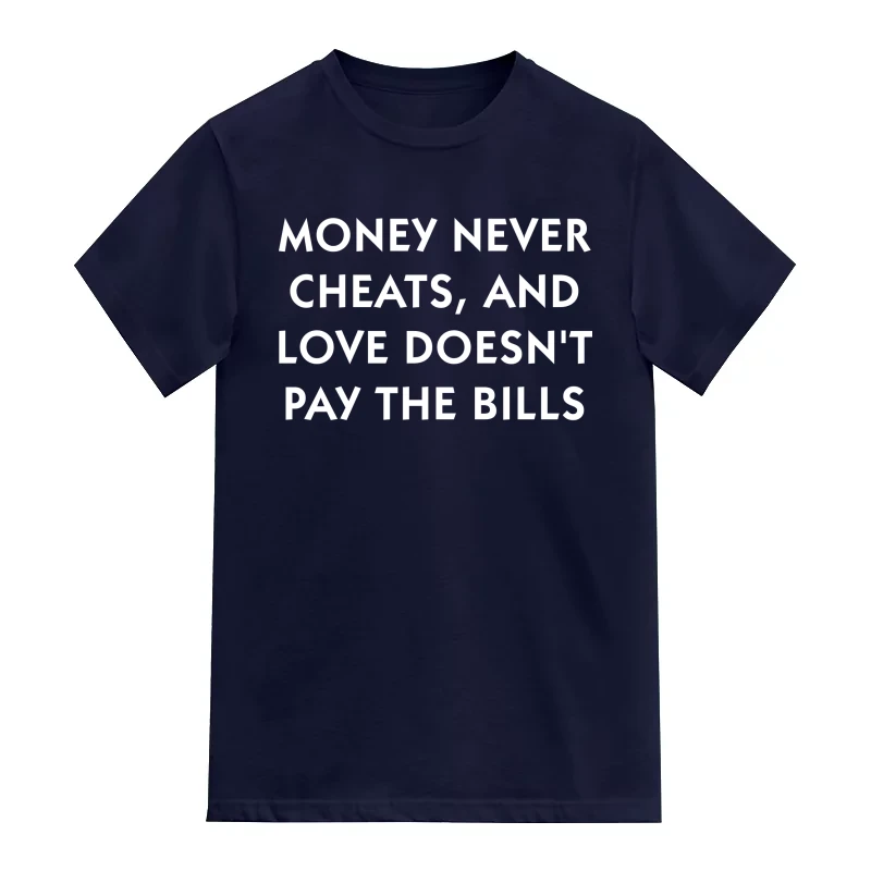Money Never Cheats And Love Doesn't Pay The Bills T-Shirt