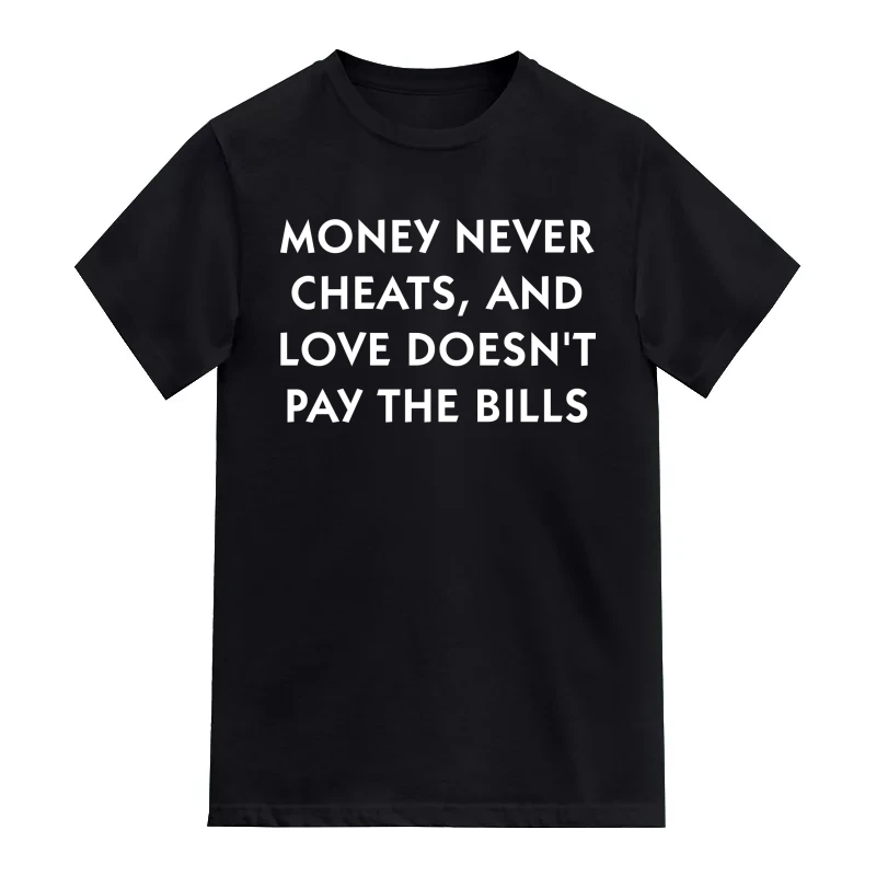 Money Never Cheats And Love Doesn't Pay The Bills T-Shirt