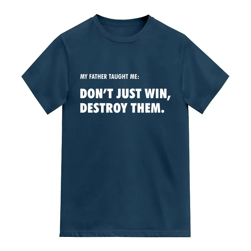 My Father Taught Me Dont Just Win Destroy Them T-Shirt