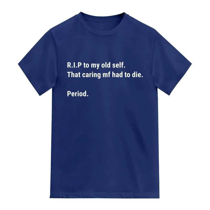 R.I.P to my old self That caring mf had to die Period T-Shirt