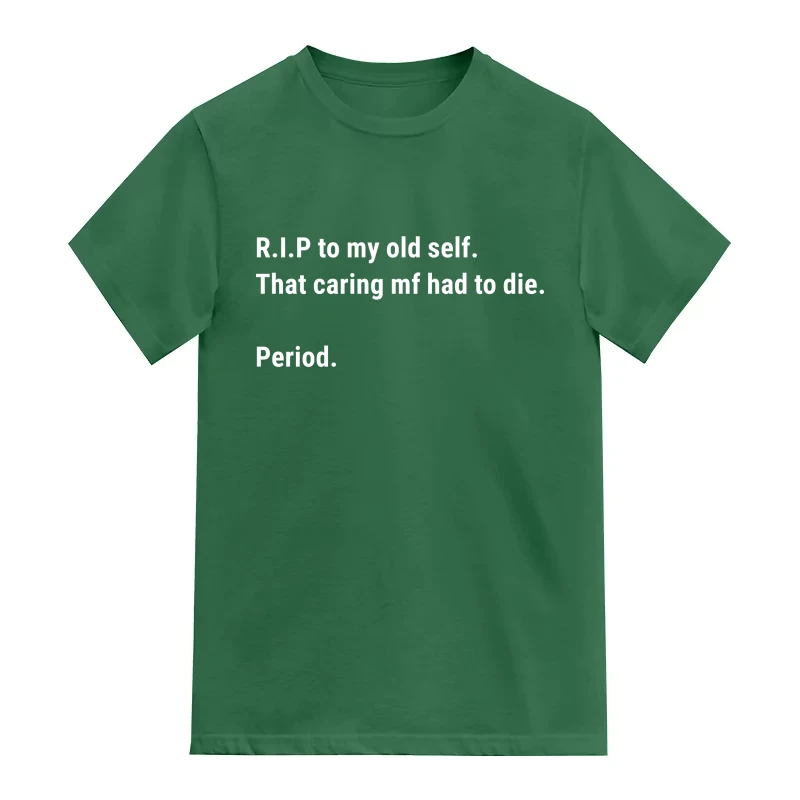 R.I.P to my old self That caring mf had to die Period
