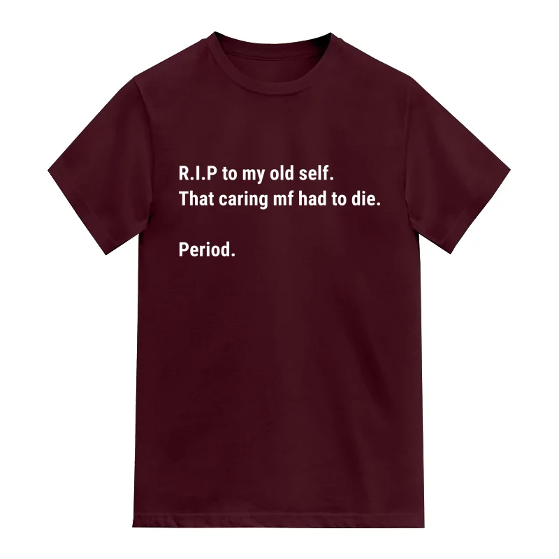 R.I.P to my old self That caring mf had to die Period