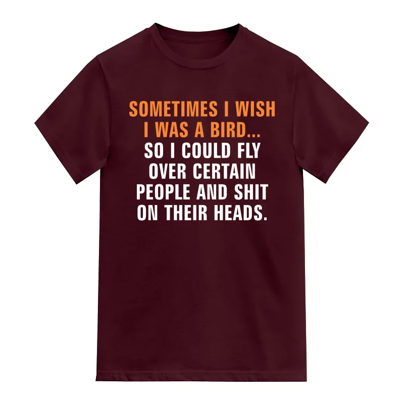 Sometime I Wish I Was A Bird So I Can Shit On People Heads Funny