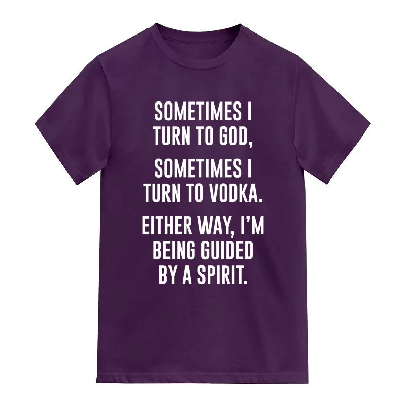 Sometimes I Turn To God Sometimes I Turn To Vodka Either Way I'm Being Guided By A Spirit Beer Alcohol