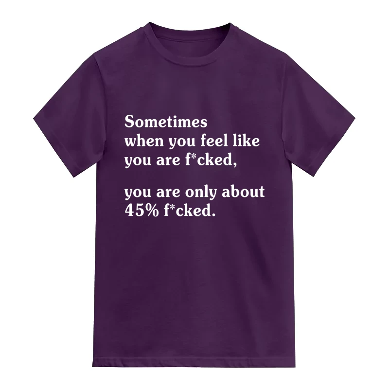 Sometimes when you feel like you are fcked you are only about 45% fcked
