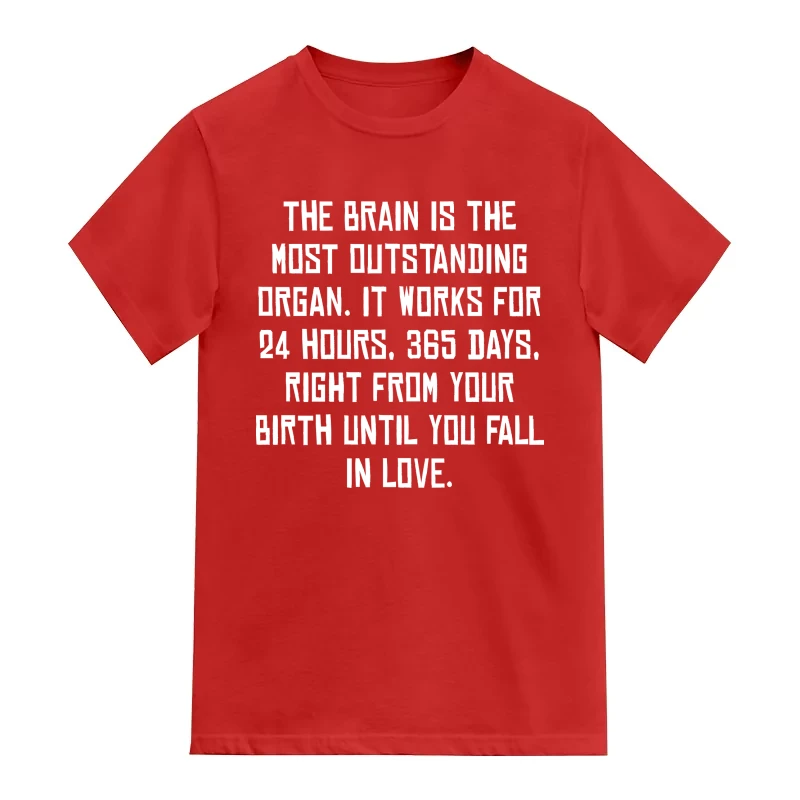 The Brain Is The Most Outstanding Organ, It Works From Your Birth Until You Fall In Love Funny